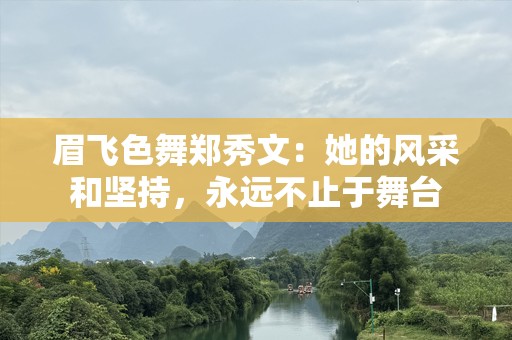 眉飞色舞郑秀文：她的风采和坚持，永远不止于舞台