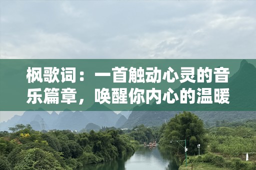 枫歌词：一首触动心灵的音乐篇章，唤醒你内心的温暖与情感