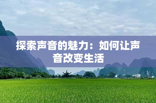 探索声音的魅力：如何让声音改变生活