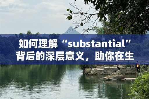 如何理解“substantial”背后的深层意义，助你在生活和事业中取得非凡成就