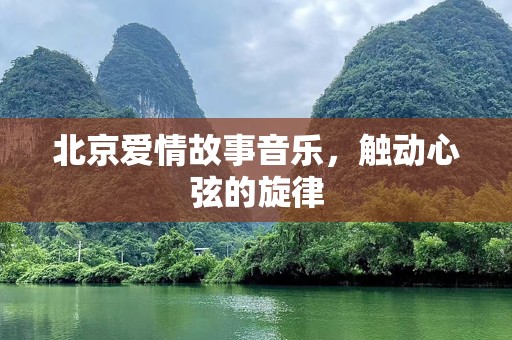 北京爱情故事音乐，触动心弦的旋律