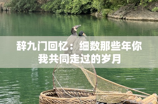 辞九门回忆：细数那些年你我共同走过的岁月