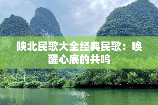 陕北民歌大全经典民歌：唤醒心底的共鸣