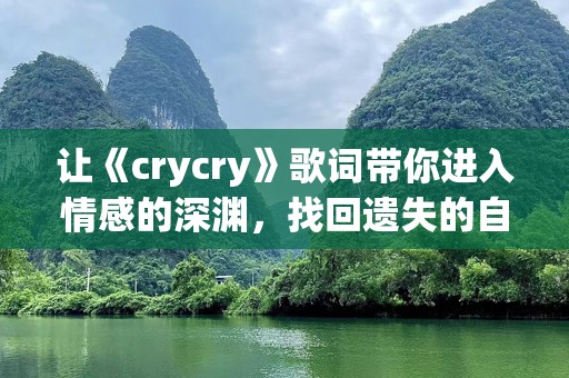 让《crycry》歌词带你进入情感的深渊，找回遗失的自己