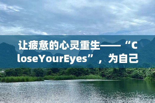 让疲惫的心灵重生——“CloseYourEyes”，为自己寻找一片宁静的天空