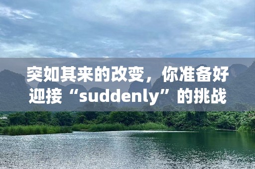 突如其来的改变，你准备好迎接“suddenly”的挑战了吗？
