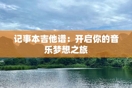 记事本吉他谱：开启你的音乐梦想之旅