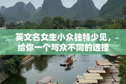 英文名女生小众独特少见，给你一个与众不同的选择