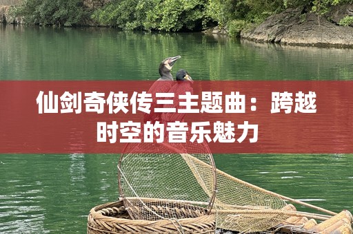 仙剑奇侠传三主题曲：跨越时空的音乐魅力