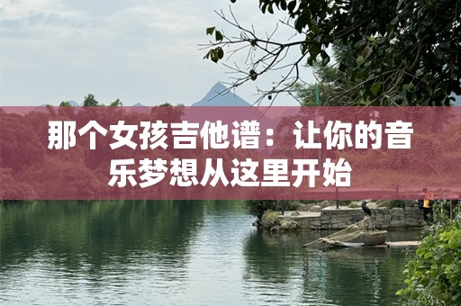 那个女孩吉他谱：让你的音乐梦想从这里开始