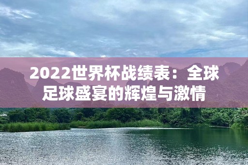 2022世界杯战绩表：全球足球盛宴的辉煌与***