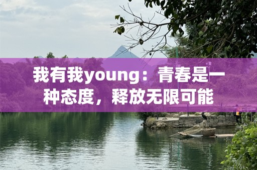 我有我young：青春是一种态度，释放无限可能