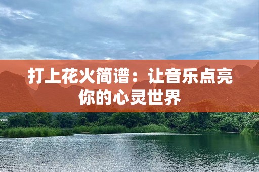 打上花火简谱：让音乐点亮你的心灵世界