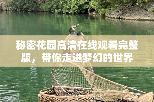 秘密花园***观看完整版，带你走进梦幻的世界