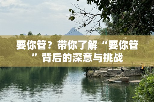要你管？带你了解“要你管”背后的深意与挑战
