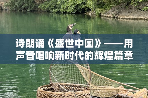 诗朗诵《盛世中国》——用声音唱响新时代的辉煌篇章
