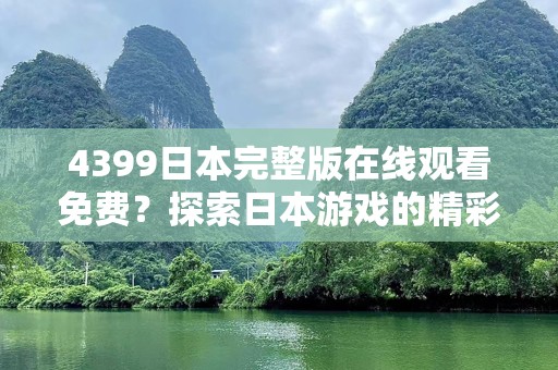 4399日本完整版在线观看免费？探索日本游戏的精彩世界！