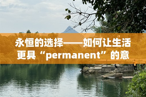 永恒的选择——如何让生活更具“permanent”的意义