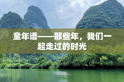 童年谱——那些年，我们一起走过的时光