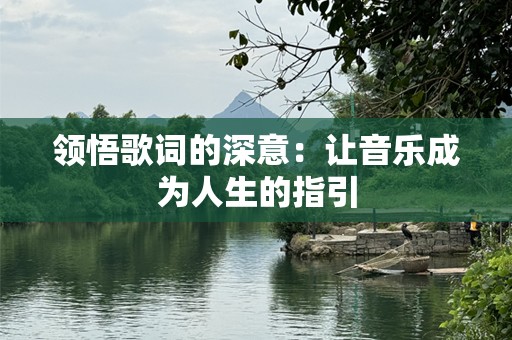领悟歌词的深意：让音乐成为人生的指引