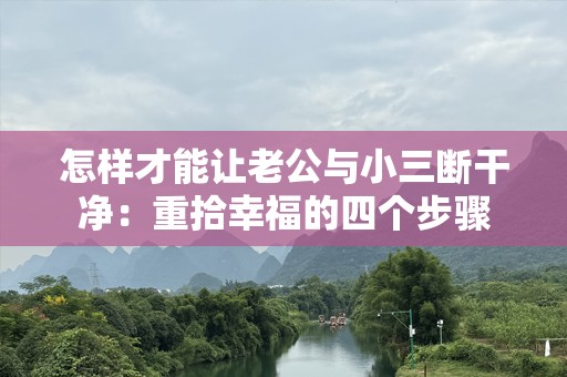 怎样才能让老公与小三断干净：重拾幸福的四个步骤