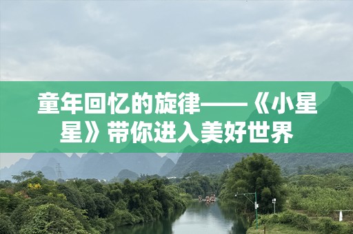 童年回忆的旋律——《小星星》带你进入美好世界