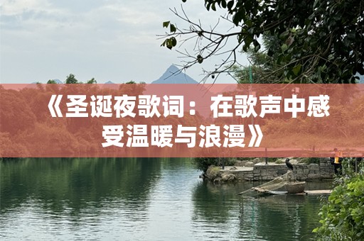 《圣诞夜歌词：在歌声中感受温暖与浪漫》