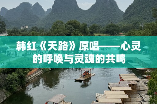 韩红《天路》原唱——心灵的呼唤与灵魂的共鸣