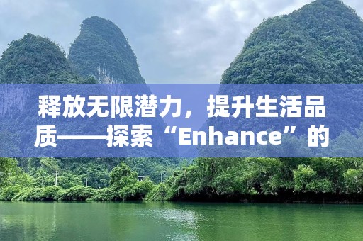 释放无限潜力，提升生活品质——探索“Enhance”的力量