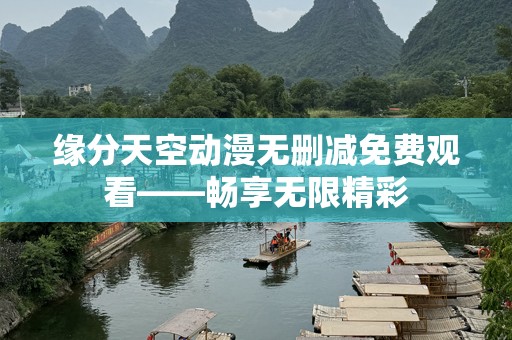 缘分天空动漫无删减免费观看——畅享无限精彩