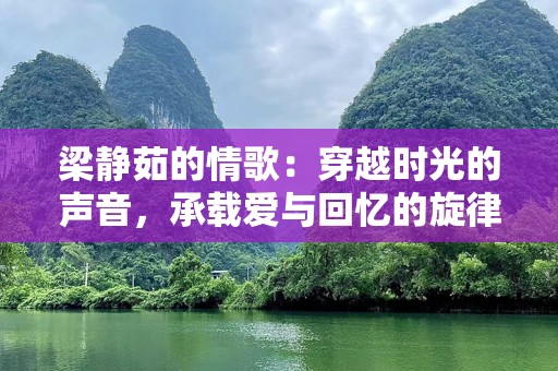 梁静茹的情歌：穿越时光的声音，承载爱与回忆的旋律