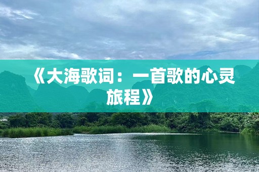 《大海歌词：一首歌的心灵旅程》