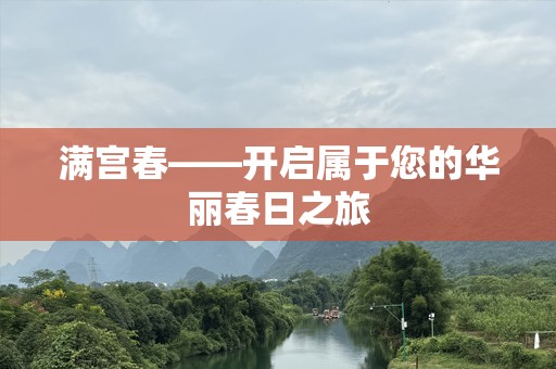 满宫春——开启属于您的华丽春日之旅