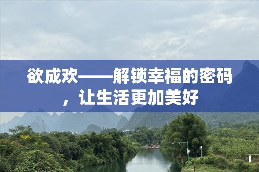 欲成欢——解锁幸福的密码，让生活更加美好