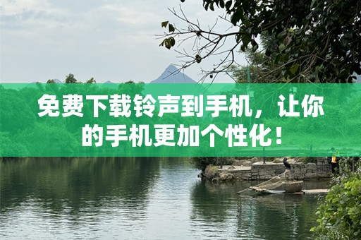免费下载铃声到手机，让你的手机更加个性化！