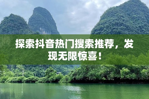探索抖音热门搜索推荐，发现无限惊喜！