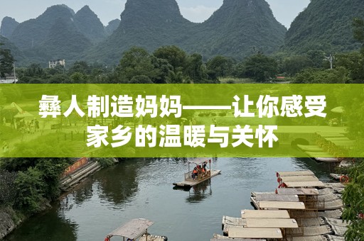 彝人制造妈妈——让你感受家乡的温暖与关怀
