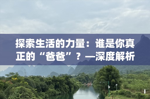 探索生活的力量：谁是你真正的“爸爸”？—深度解析“whosyourdaddy_”