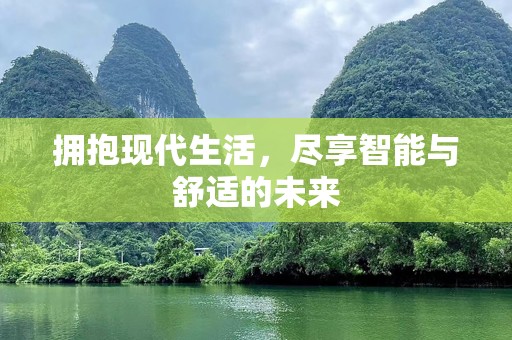 拥抱现代生活，尽享智能与舒适的未来