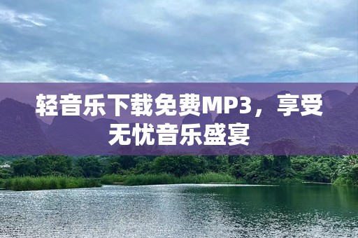 轻音乐下载免费MP3，享受无忧音乐盛宴