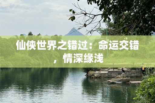仙侠世界之错过：命运交错，情深缘浅