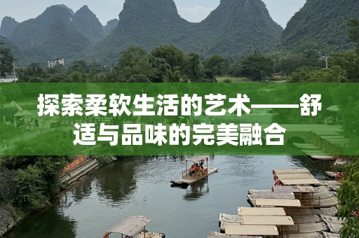 探索柔软生活的艺术——舒适与品味的完美融合