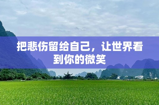 把悲伤留给自己，让世界看到你的微笑