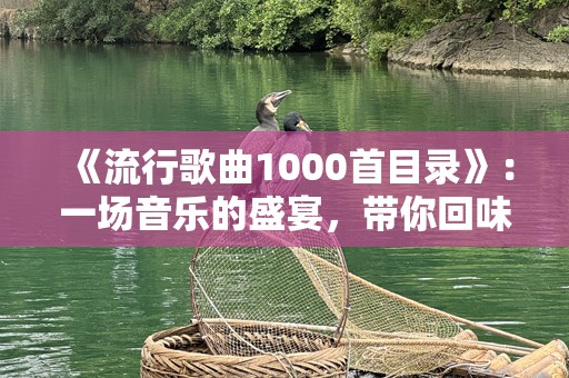 《流行歌曲1000首目录》：一场音乐的盛宴，带你回味经典与新潮