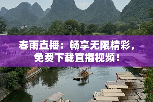 春雨直播：畅享无限精彩，免费下载直播视频！