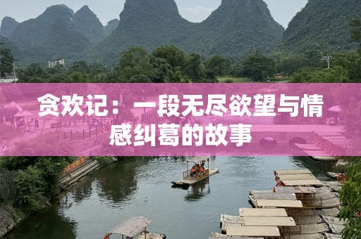 贪欢记：一段无尽欲望与情感纠葛的故事