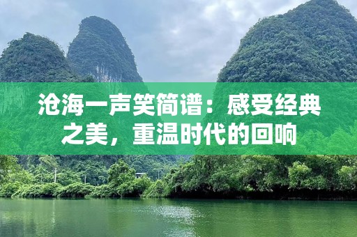 沧海一声笑简谱：感受经典之美，重温时代的回响