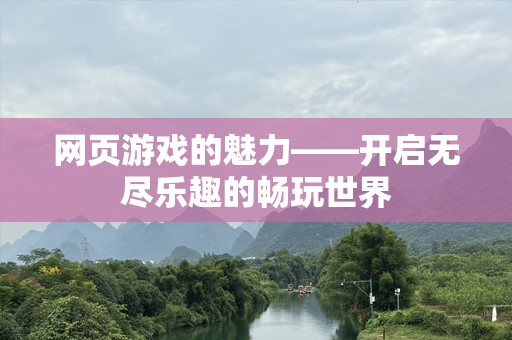 网页游戏的魅力——开启无尽乐趣的畅玩世界