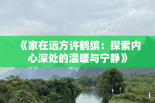 《家在远方许鹤缤：探索内心深处的温暖与宁静》
