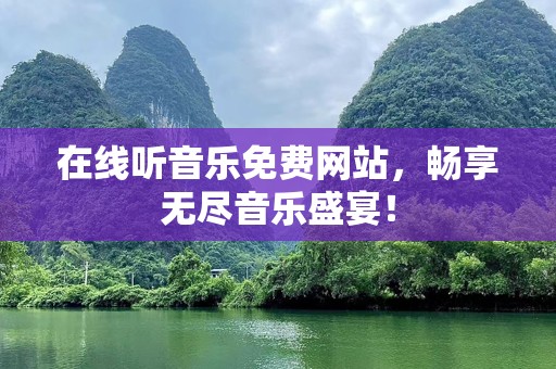 在线听音乐免费网站，畅享无尽音乐盛宴！